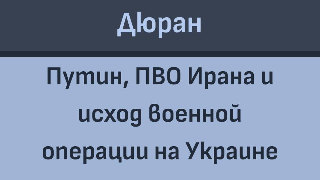 Дюран: Путин, ПВО Ирана и исход военной операции на Украине