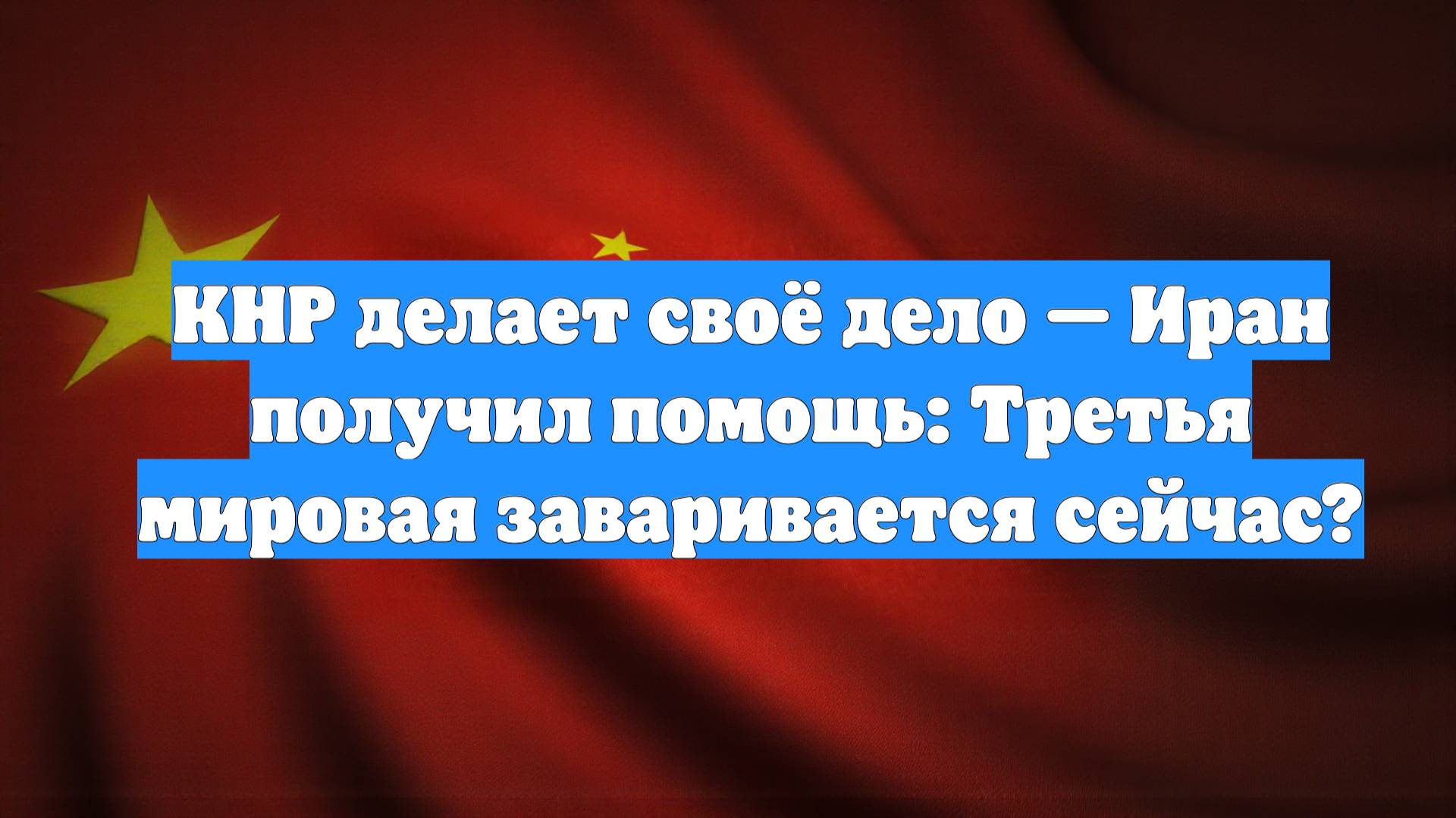 КНР делает своё дело — Иран получил помощь: Третья мировая заваривается сейчас?