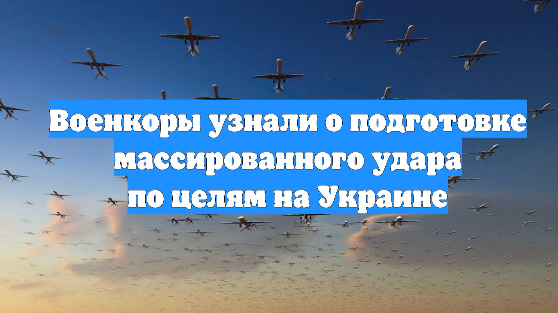 Военкоры узнали о подготовке массированного удара по целям на Украине