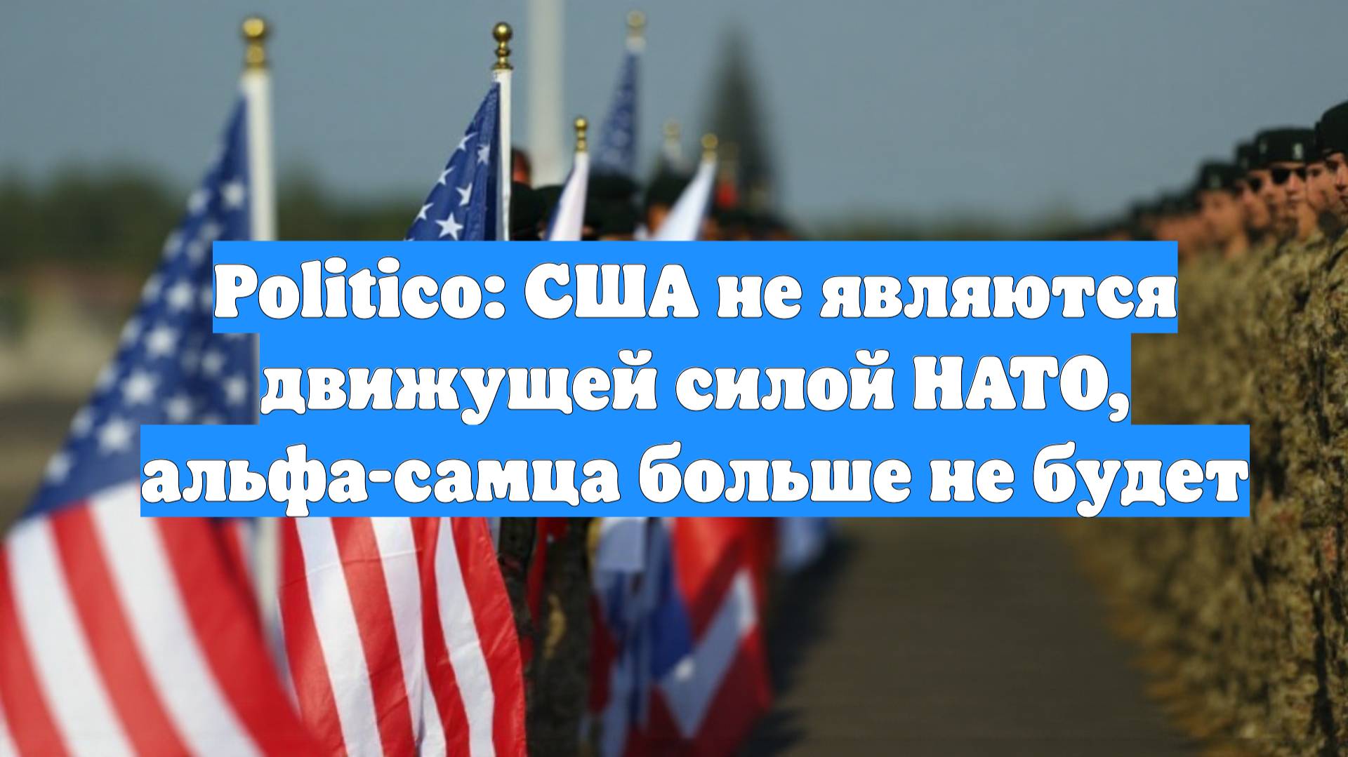 Politico: США не являются движущей силой НАТО, альфа-самца больше не будет