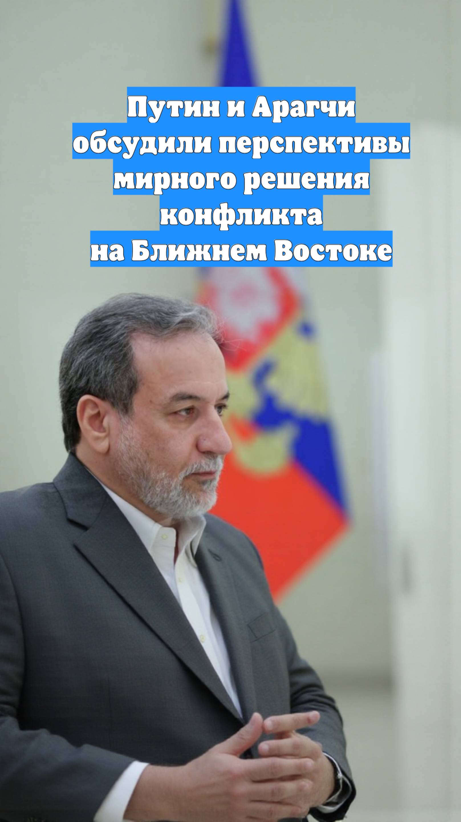 Путин и Арагчи обсудили перспективы мирного решения конфликта на Ближнем Востоке