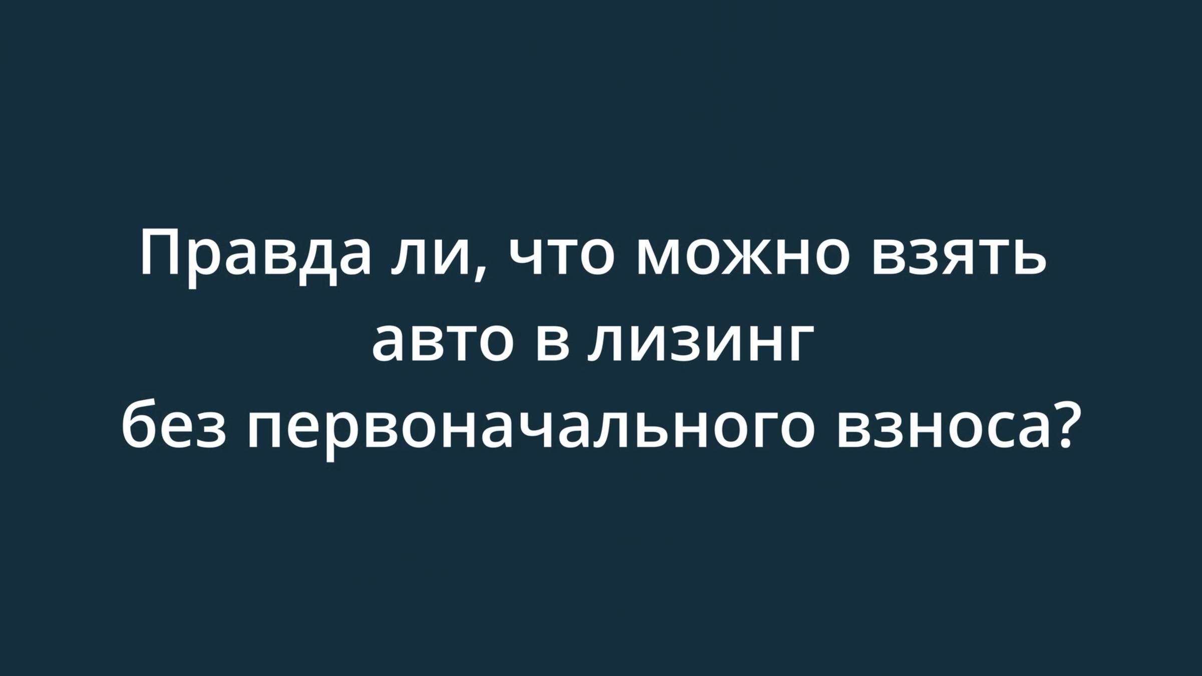 Правда ли, что можно взять авто в лизинг без первоначального взноса?