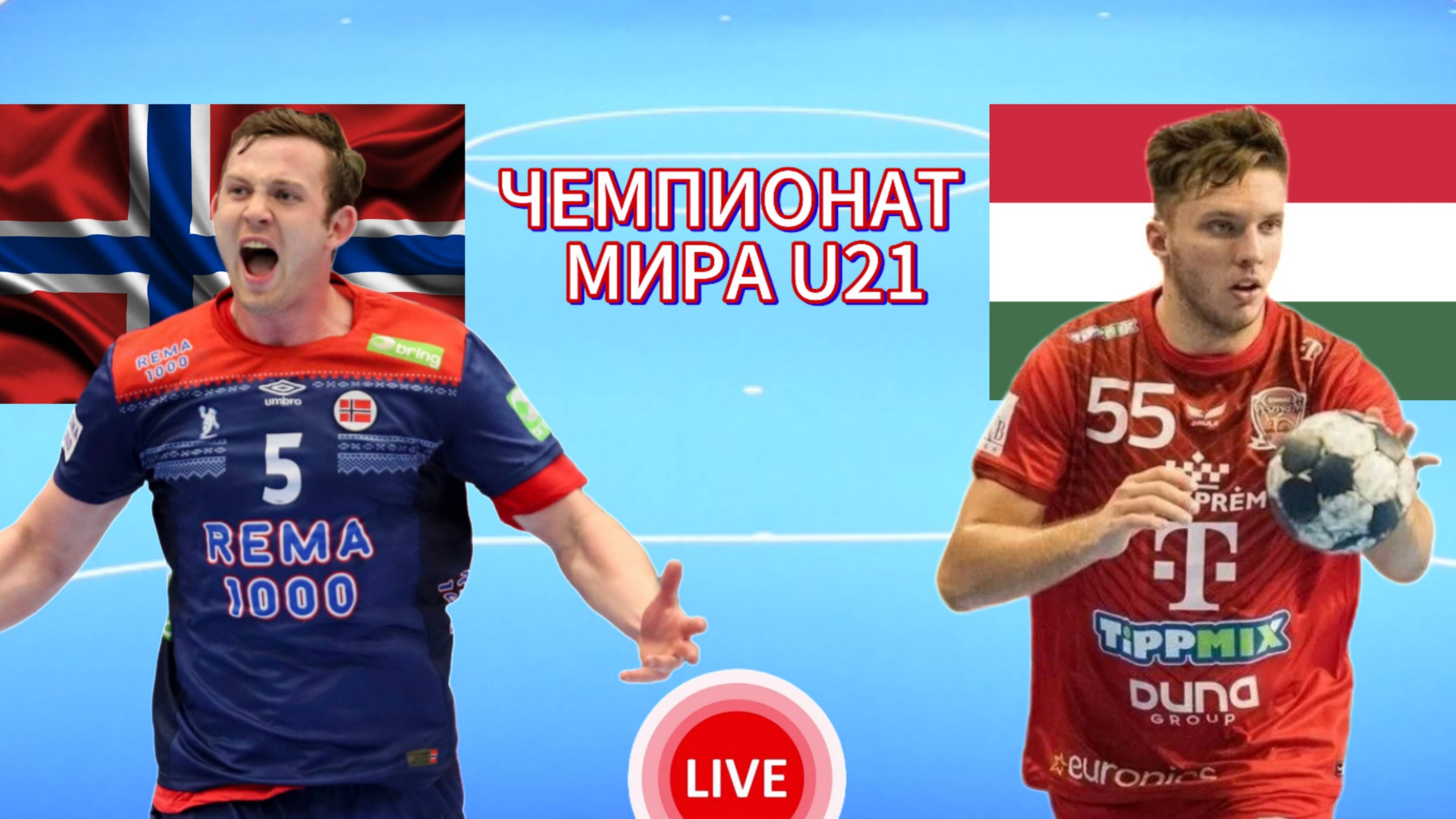 ГАНДБОЛ МОЛОДЁЖНЫЙ ЧЕМПИОНАТ МИРА U21.  НОРВЕГИЯ - ВЕНГРИЯ.  ПРЯМАЯ ТРАНСЛЯЦИЯ