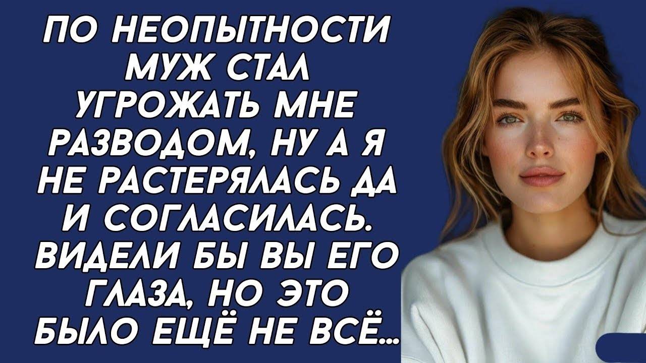 Истории из жизни: 📌По неопытности муж стал угрожать мне разводом, ну а я... Аудио рассказы