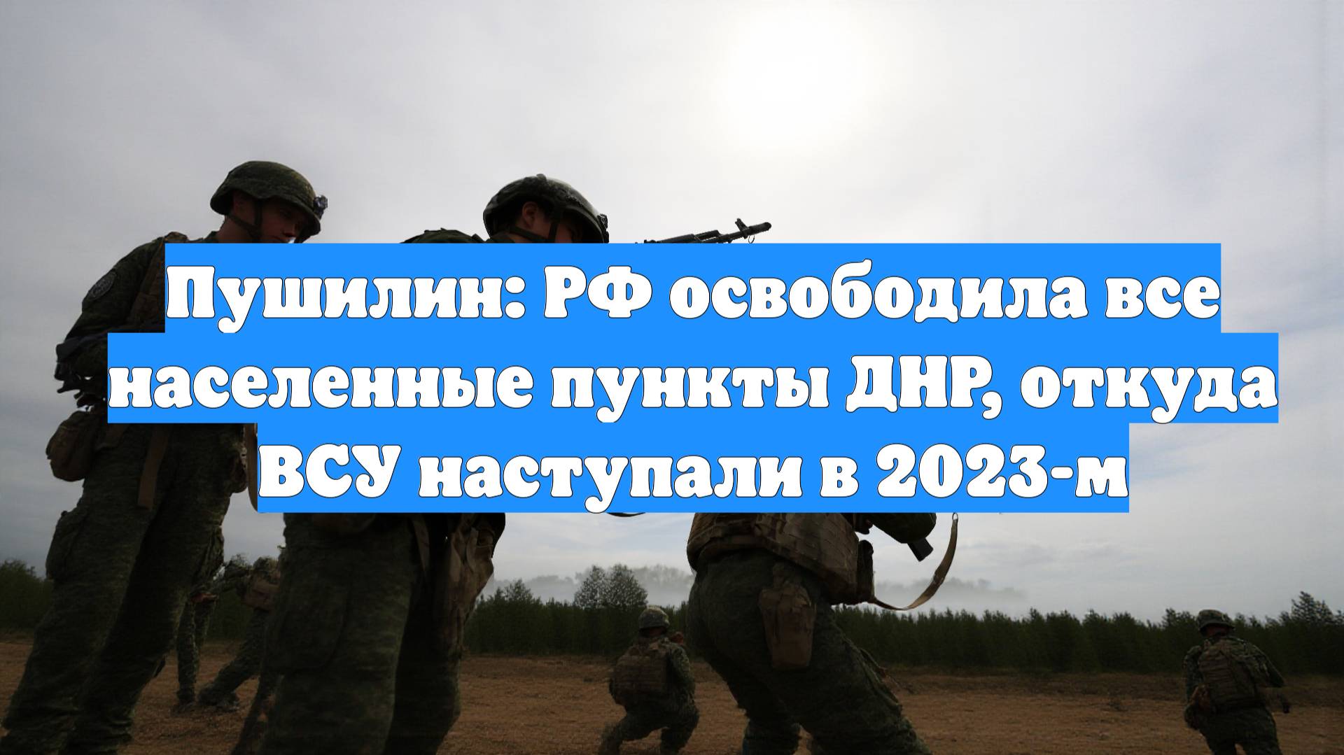 Пушилин: РФ освободила все населенные пункты ДНР, откуда ВСУ наступали в 2023-м