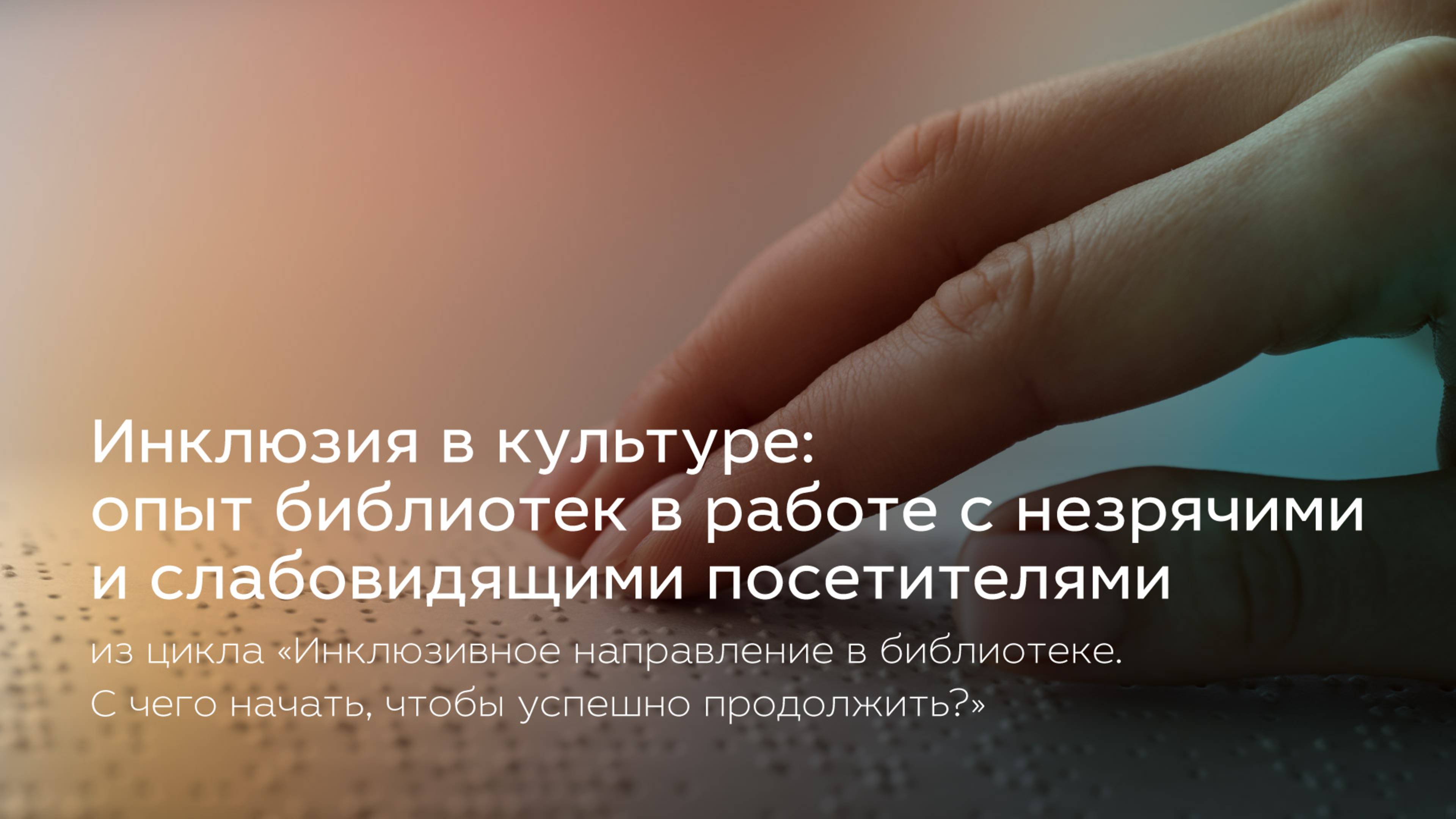 Инклюзия в культуре: опыт библиотек в работе с незрячими и слабовидящими посетителями