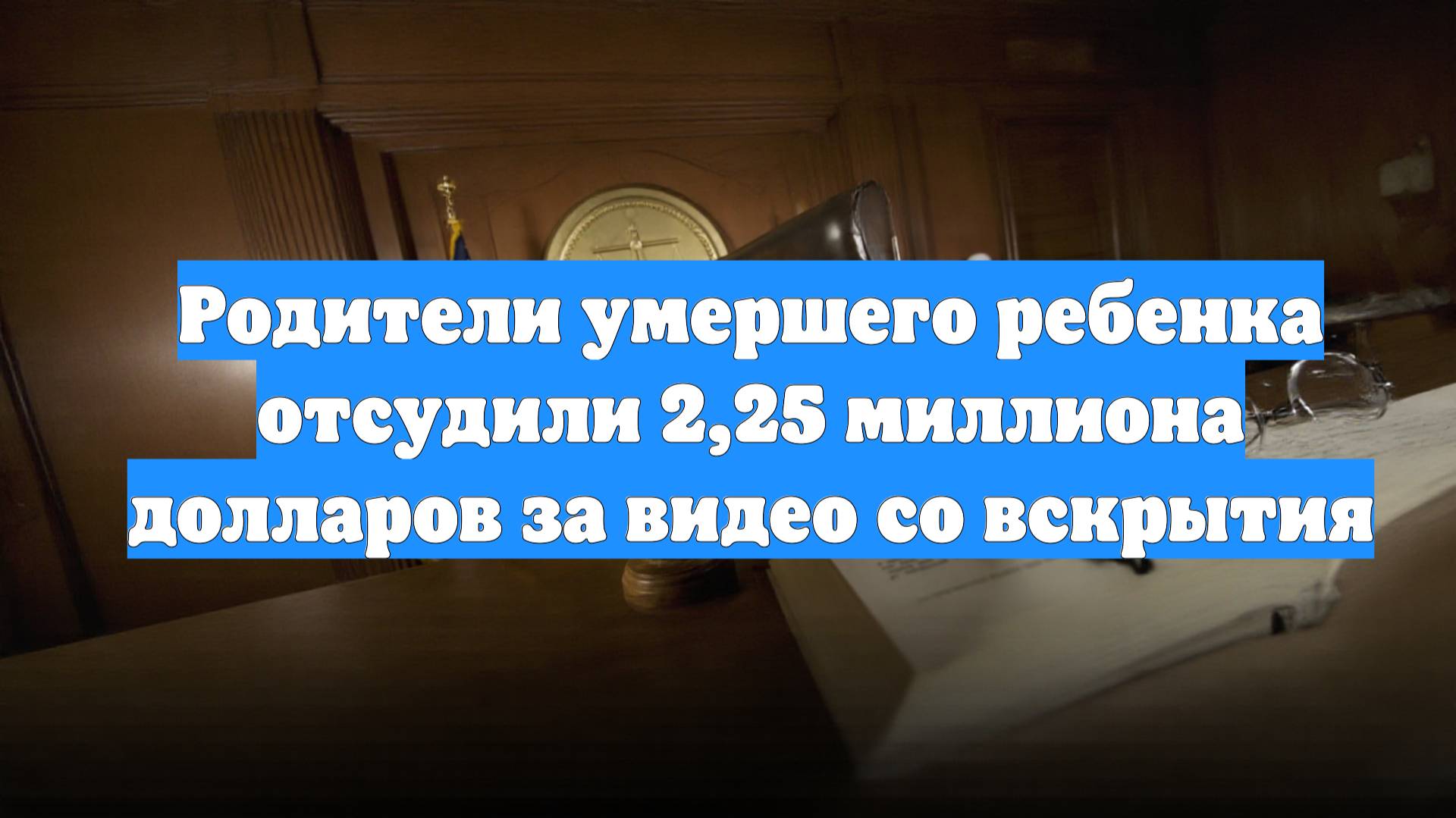 Родители умершего ребенка отсудили 2,25 миллиона долларов за видео со вскрытия