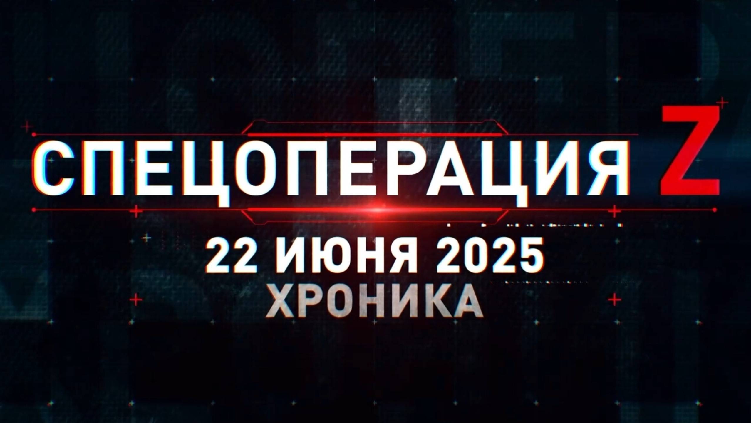 ХРОНИКА ГЛАВНЫХ ВОЕННЫХ СОБЫТИЙ ПО СОСТОЯНИЮ НА 22.06.2025. Новости Сводки