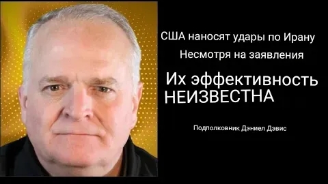 Подполковник Дэниел Дэвис: удары США по Ирану/эффективность до сих пор НЕИЗВЕСТНА .