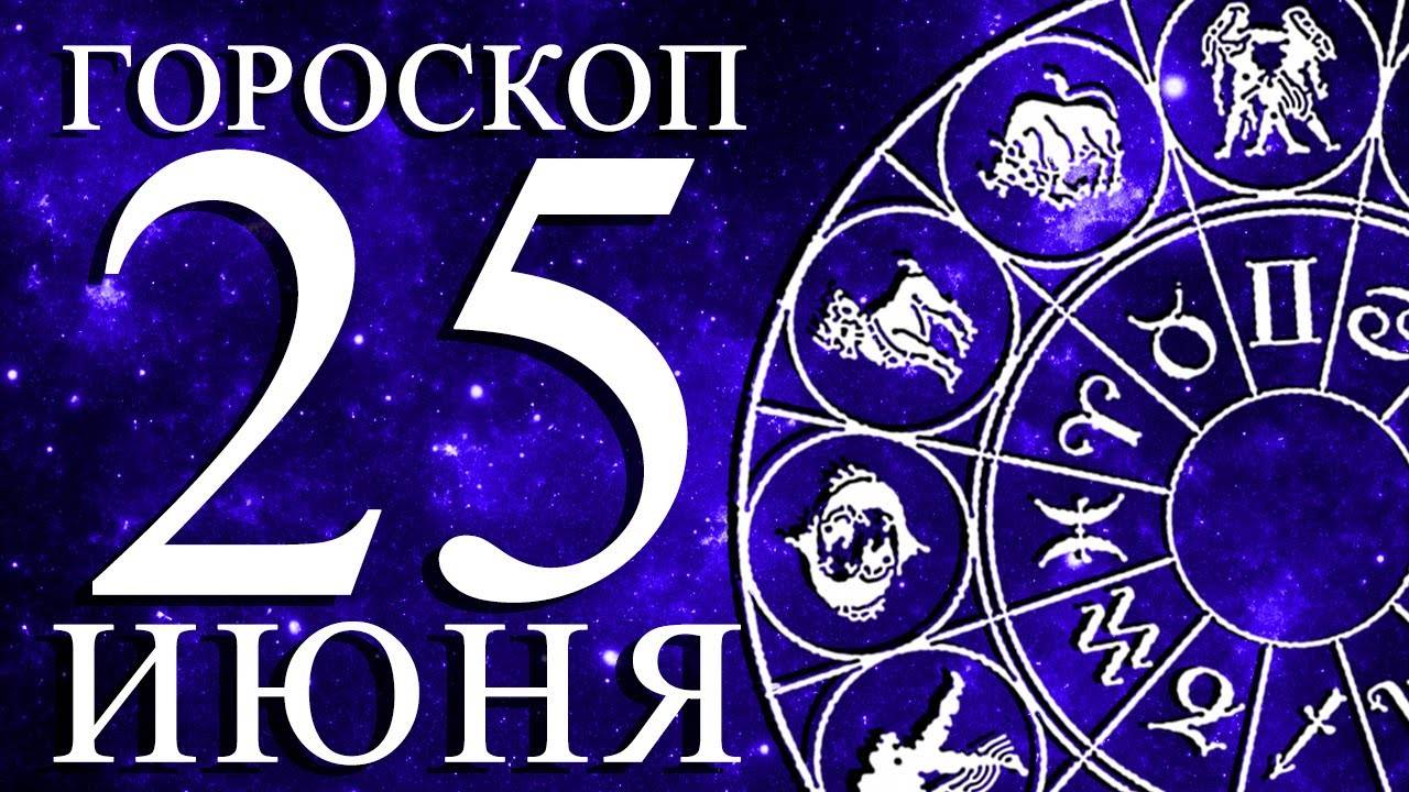 ГОРОСКОП НА 25 ИЮНЯ ДЛЯ ВСЕХ ЗНАКОВ ЗОДИАКА!