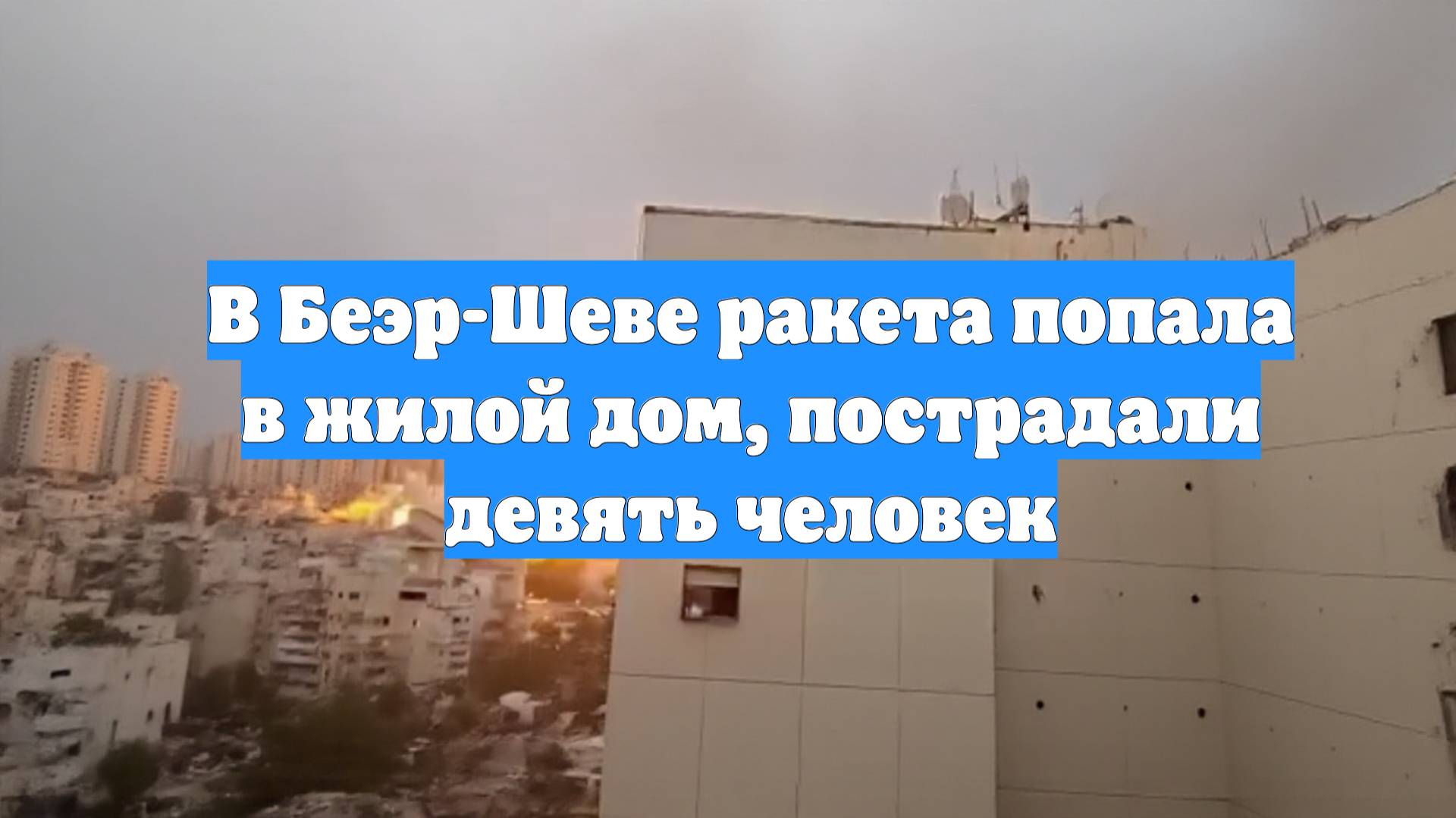 В Беэр-Шеве ракета попала в жилой дом, пострадали девять человек