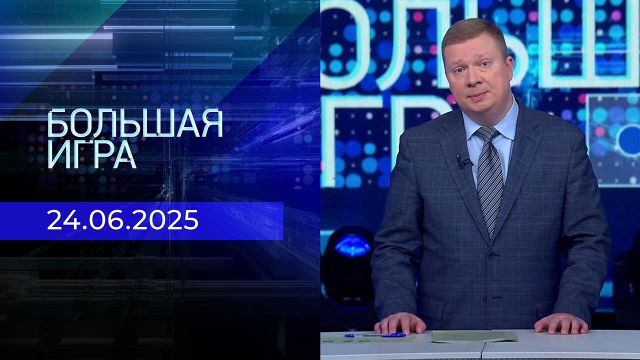 Большая игра. Часть 1. Выпуск от 24.06.2025