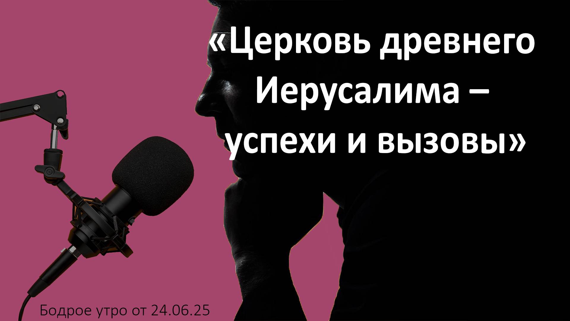 Бодрое утро 24.06.25 - «Церковь древнего Иерусалима – успехи и вызовы»