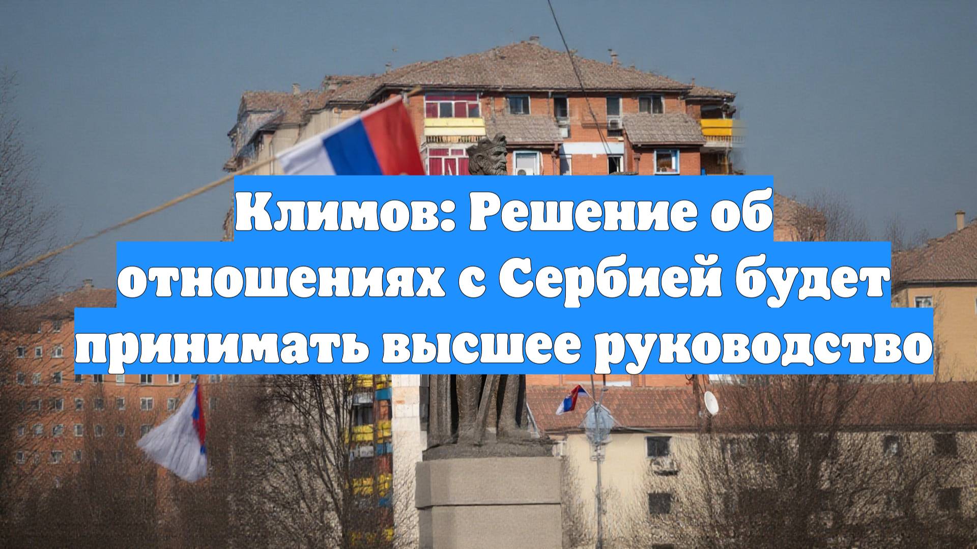 Климов: Решение об отношениях с Сербией будет принимать высшее руководство