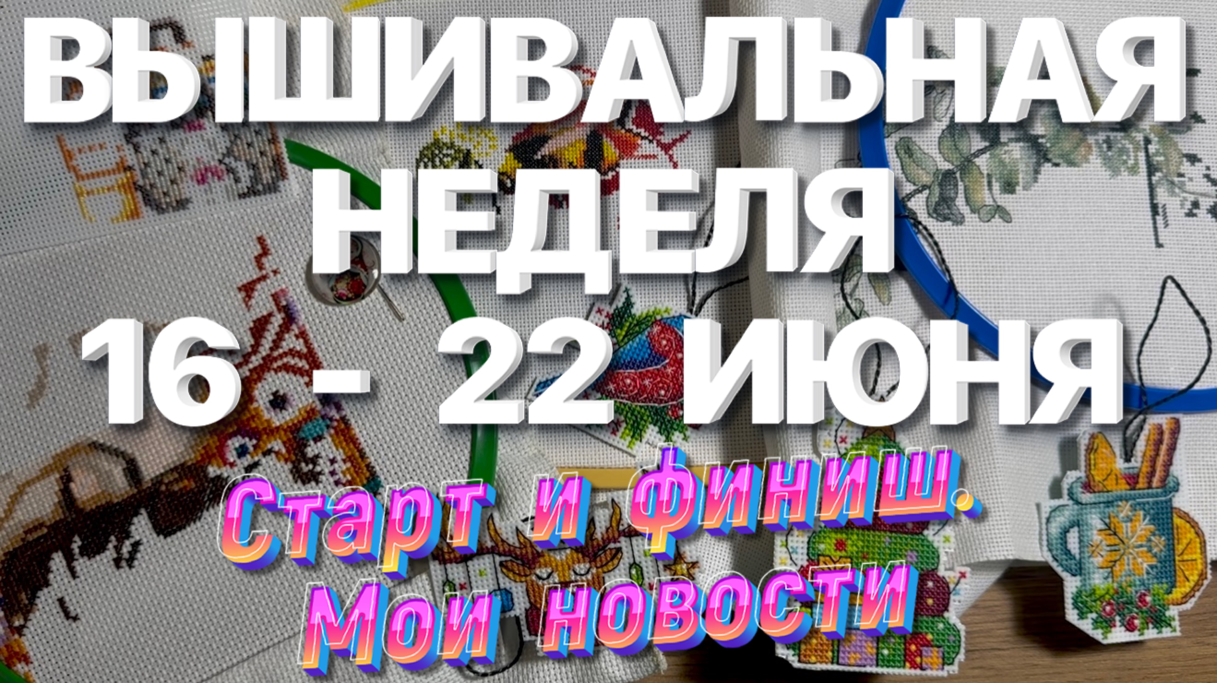 ВЫШИВАЛЬНЫЙ СТАРТ И ФИНИШ. МОИ НОВОСТИ | ВЫШИВАЛЬНАЯ НЕДЕЛЯ | ВЫШИВАЛЬНЫЕ БУДНИ | ВЫШИВКА КРЕСТОМ 🧵