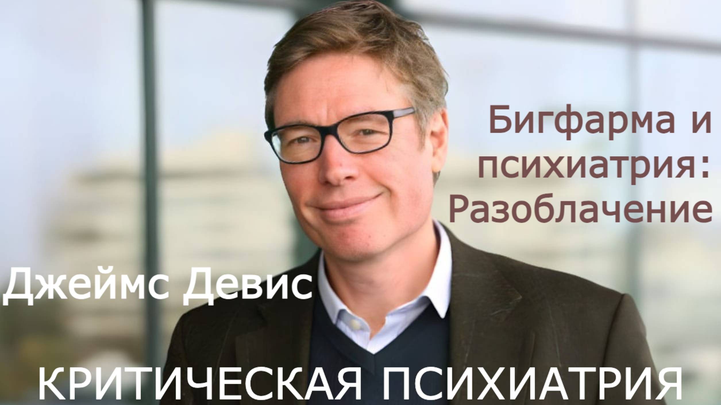 Критическая психиатрия:  кто и как создавал диагнозы в психиатрии - Доктор Джеймc Девис