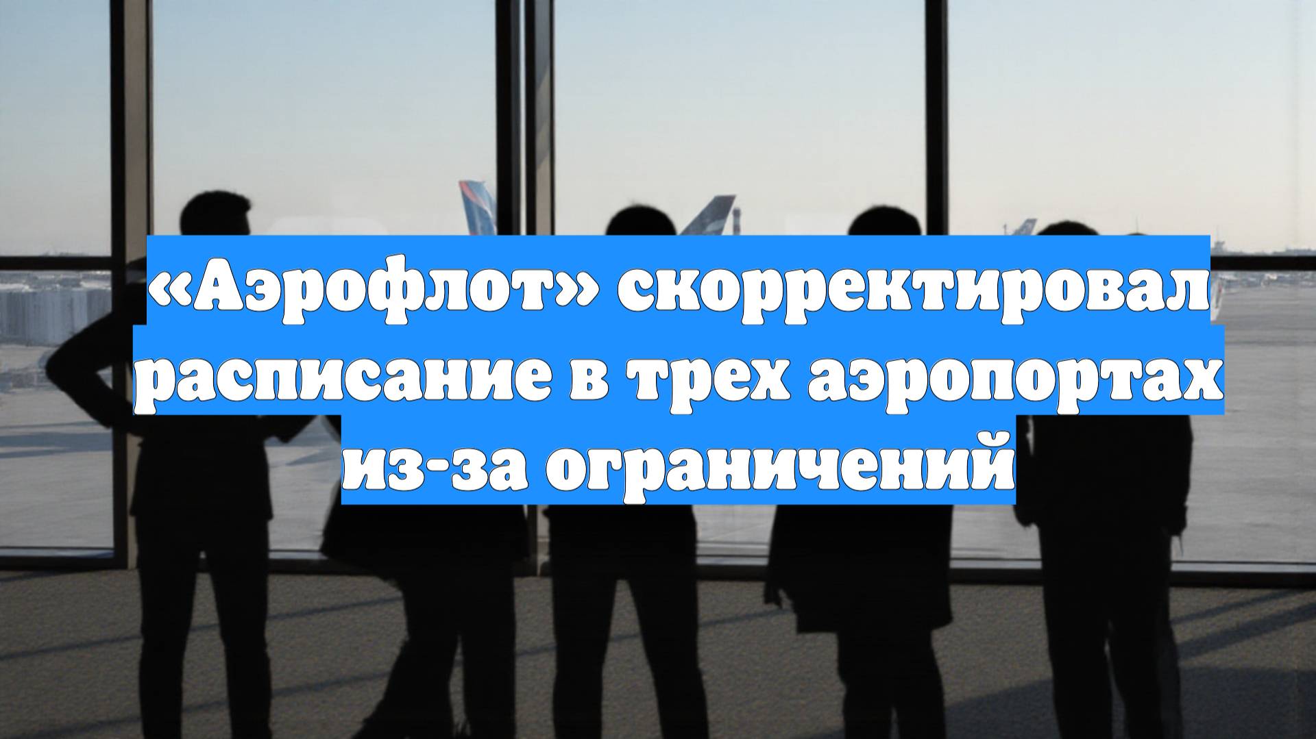«Аэрофлот» скорректировал расписание в трех аэропортах из-за ограничений