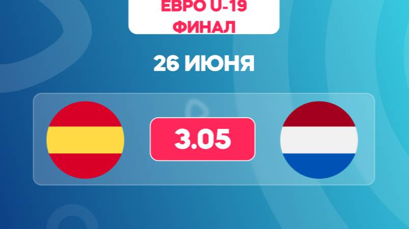 Евро U-19. Финал. Испания - Нидерланды. Предматчевый обзор и прогноз