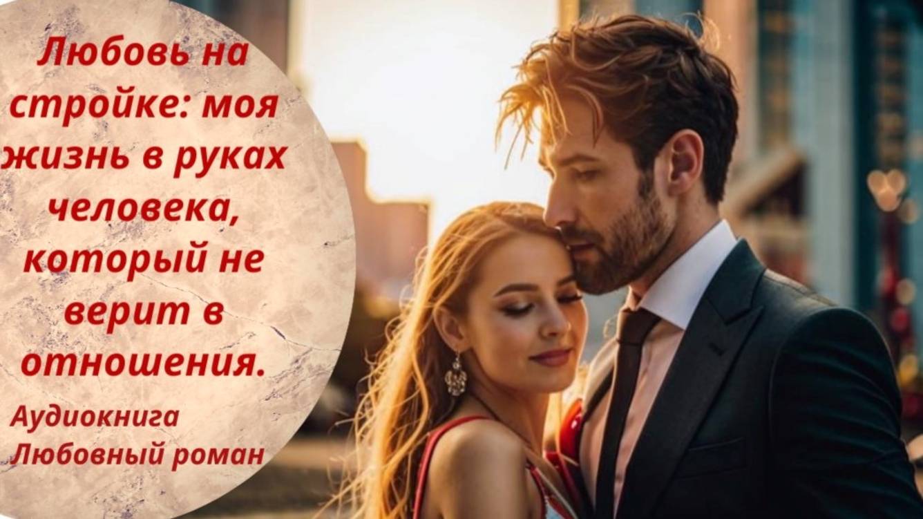 Аудиокнига Любовь на стройке:  моя жизнь в руках человека, который не верит в отношения.