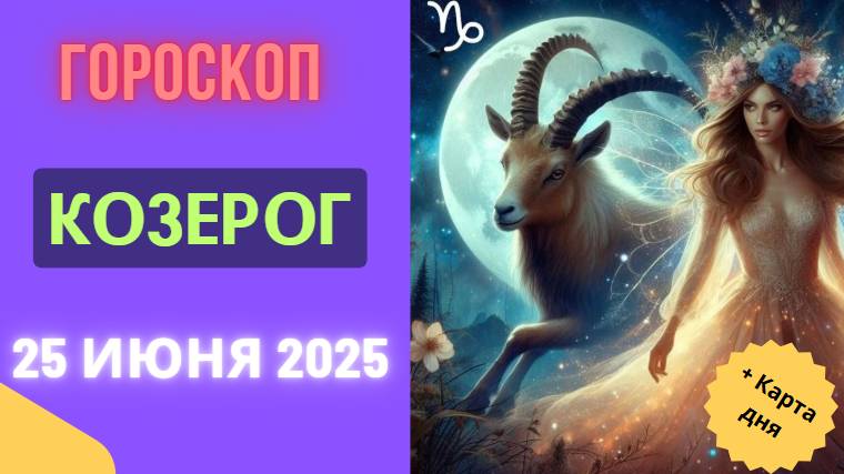 ♑️ ГОРСКОП НА СЕГОДНЯ 25 ИЮНЯ ДЛЯ КОЗЕРОГОВ — УПОРСТВО И СТАБИЛЬНОСТЬ!