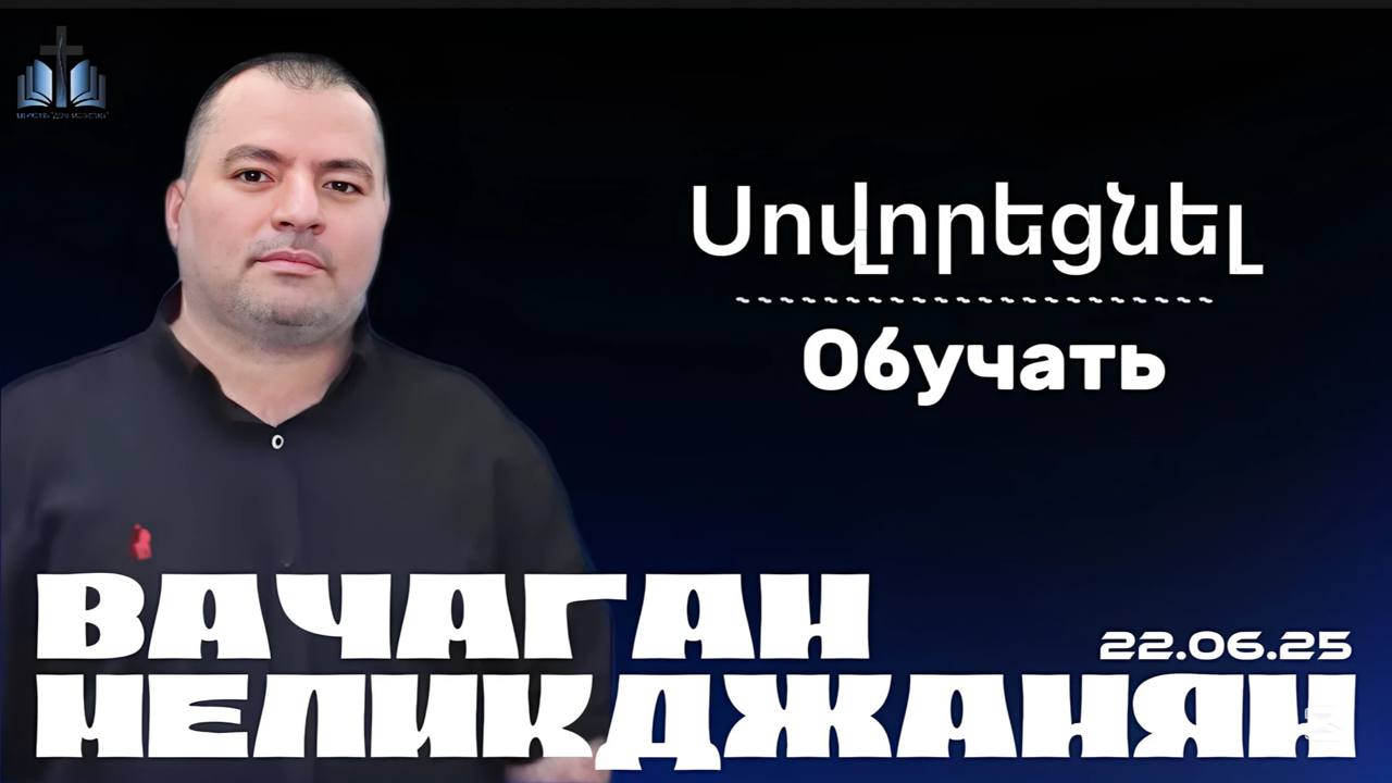 Սովորեցնել | Обучать | ПРОПОВЕДУЕТ Вачаган Меликджанян 22.06.2025