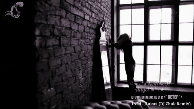 Lx24 - Дикая (DJ Zhuk Remix) - s’NеЖNыЙ Angel N в соавторстве с • ВЕТЕР •