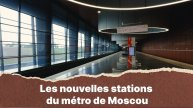 Les nouvelles stations du métro de Moscou