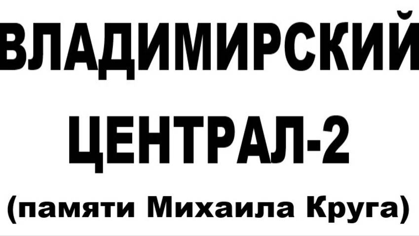 ВЛАДИМИРСКИЙ ЦЕНТРАЛ-2