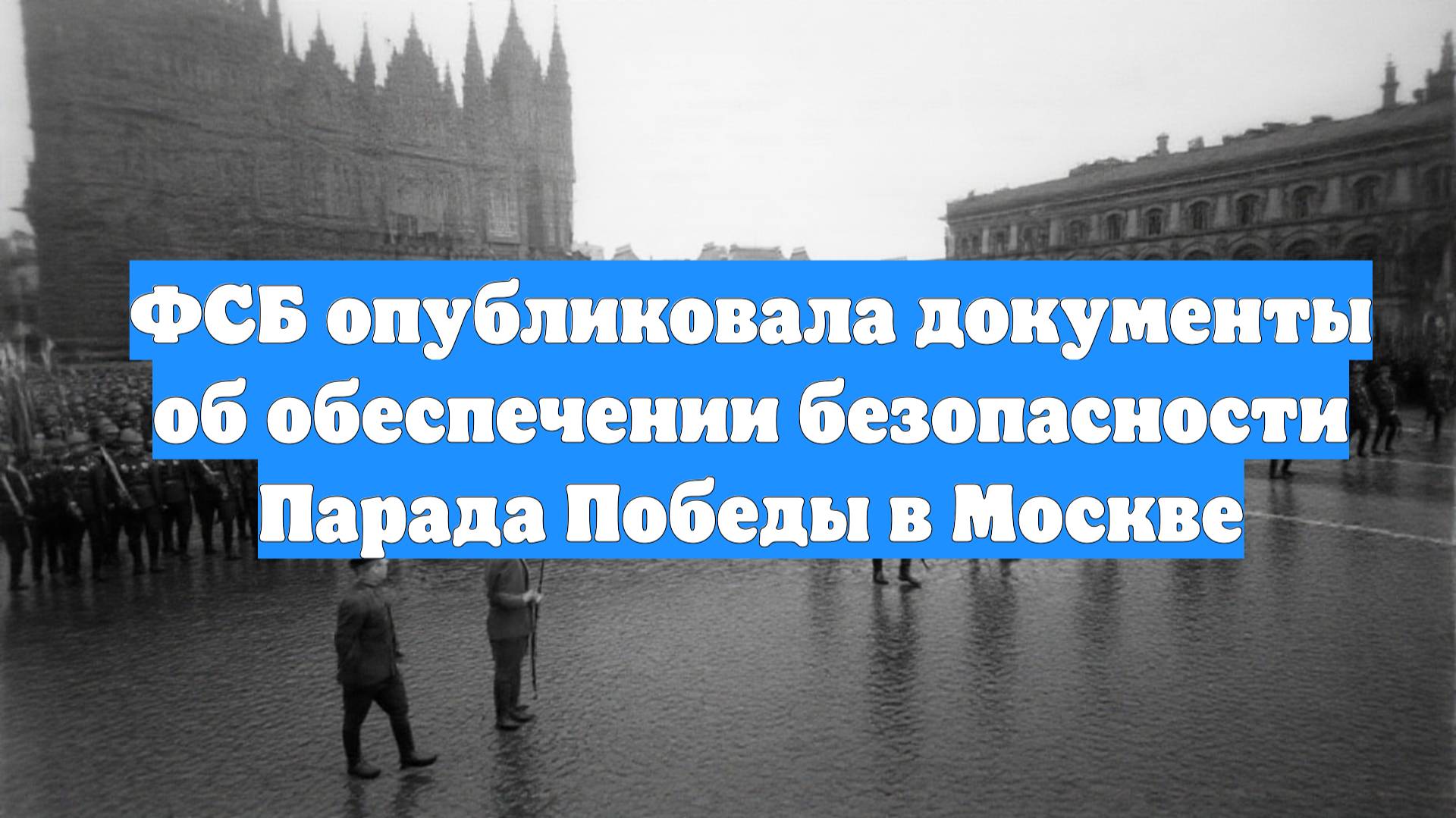 ФСБ опубликовала документы об обеспечении безопасности Парада Победы в Москве