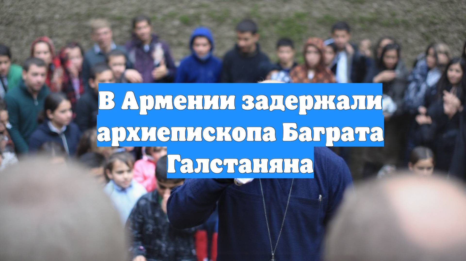 В Армении задержали архиепископа Баграта Галстаняна