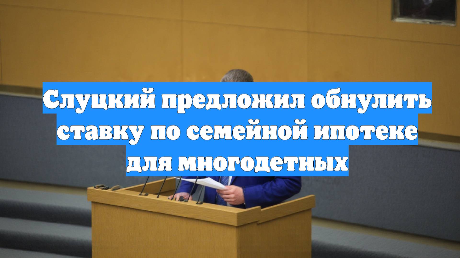 Слуцкий предложил обнулить ставку по семейной ипотеке для многодетных