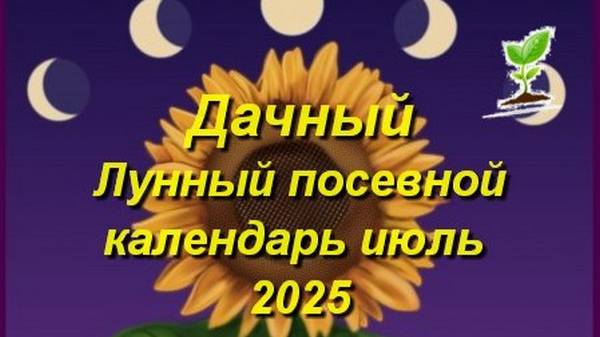Лунный посевной календарь для садоводов, огородников и цветоводов на июль 2025 года