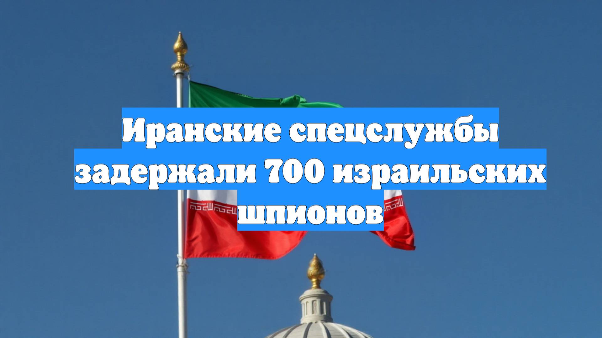 Иранские спецслужбы задержали 700 израильских шпионов
