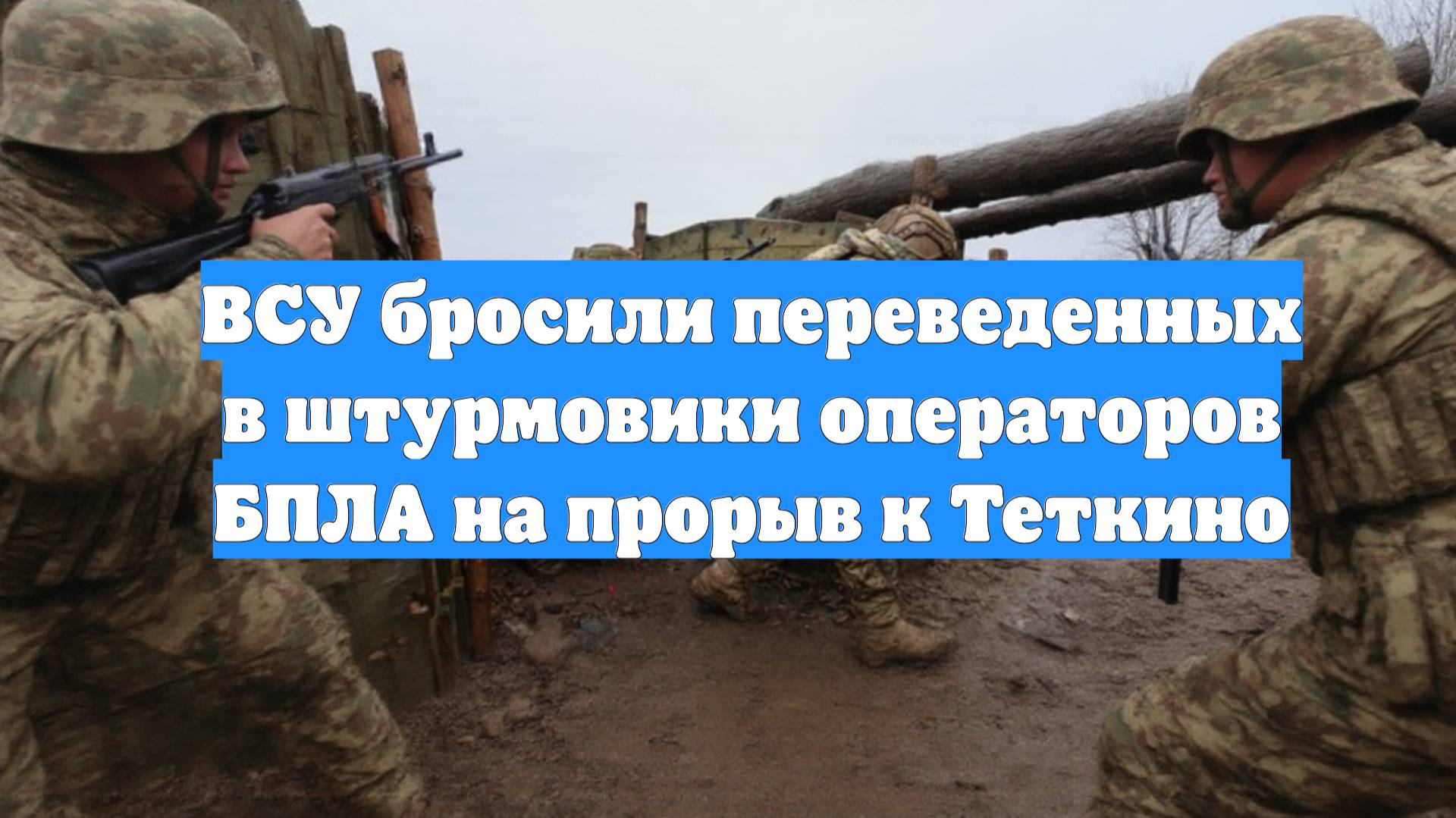 ВСУ бросили переведенных в штурмовики операторов БПЛА на прорыв к Теткино