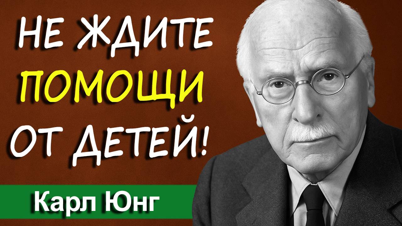 Почему не стоит ждать помощи от детей и как обеспечить себя самому | Карл Юнг