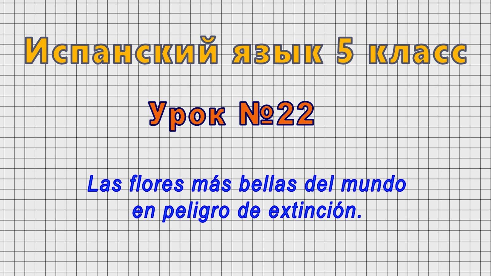 Испанский язык 5 класс (Урок№22 - Las flores más bellas del mundo en peligro de extinción.)