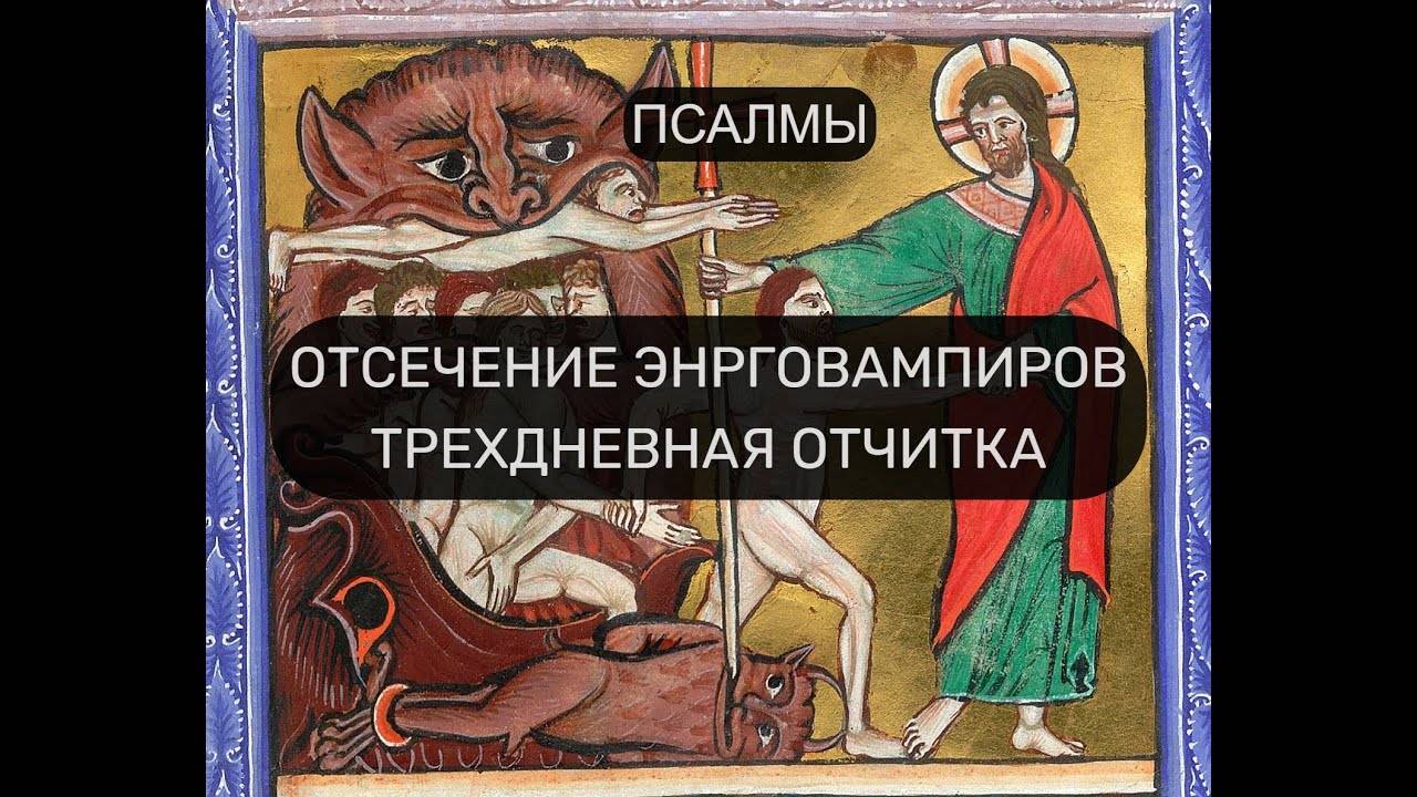 ОТСЕЧЕНИЕ ЭНЕРГОВАМПИРОВ. ТРЕХДНЕВНАЯ ОТЧИТКА. ПСАЛОМ 90, ПСАЛОМ 3, ПСАЛОМ 6, ПСАЛОМ 9.