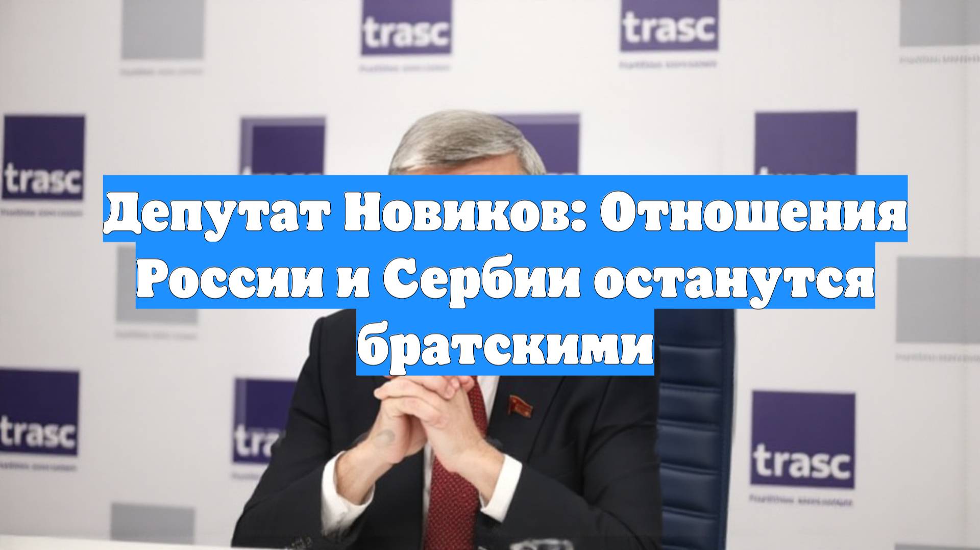 Депутат Новиков: Отношения России и Сербии останутся братскими
