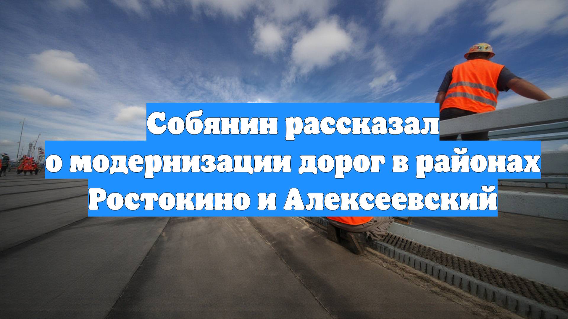 Собянин рассказал о модернизации дорог в районах Ростокино и Алексеевский