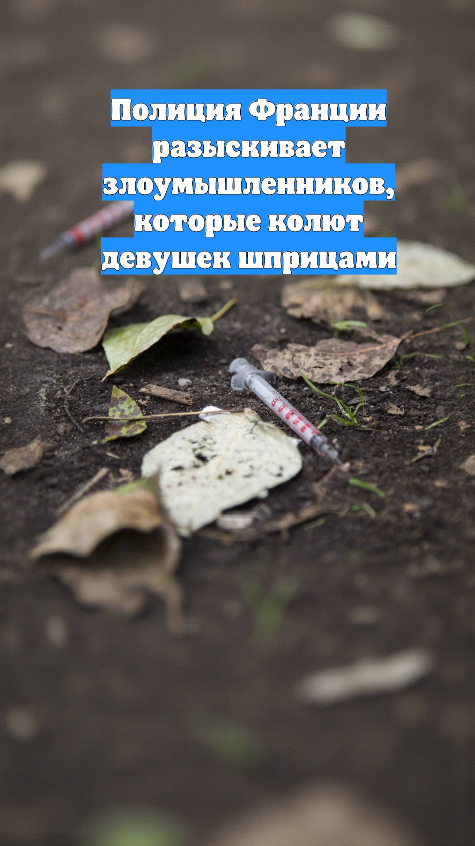 Полиция Франции разыскивает злоумышленников, которые колют девушек шприцами