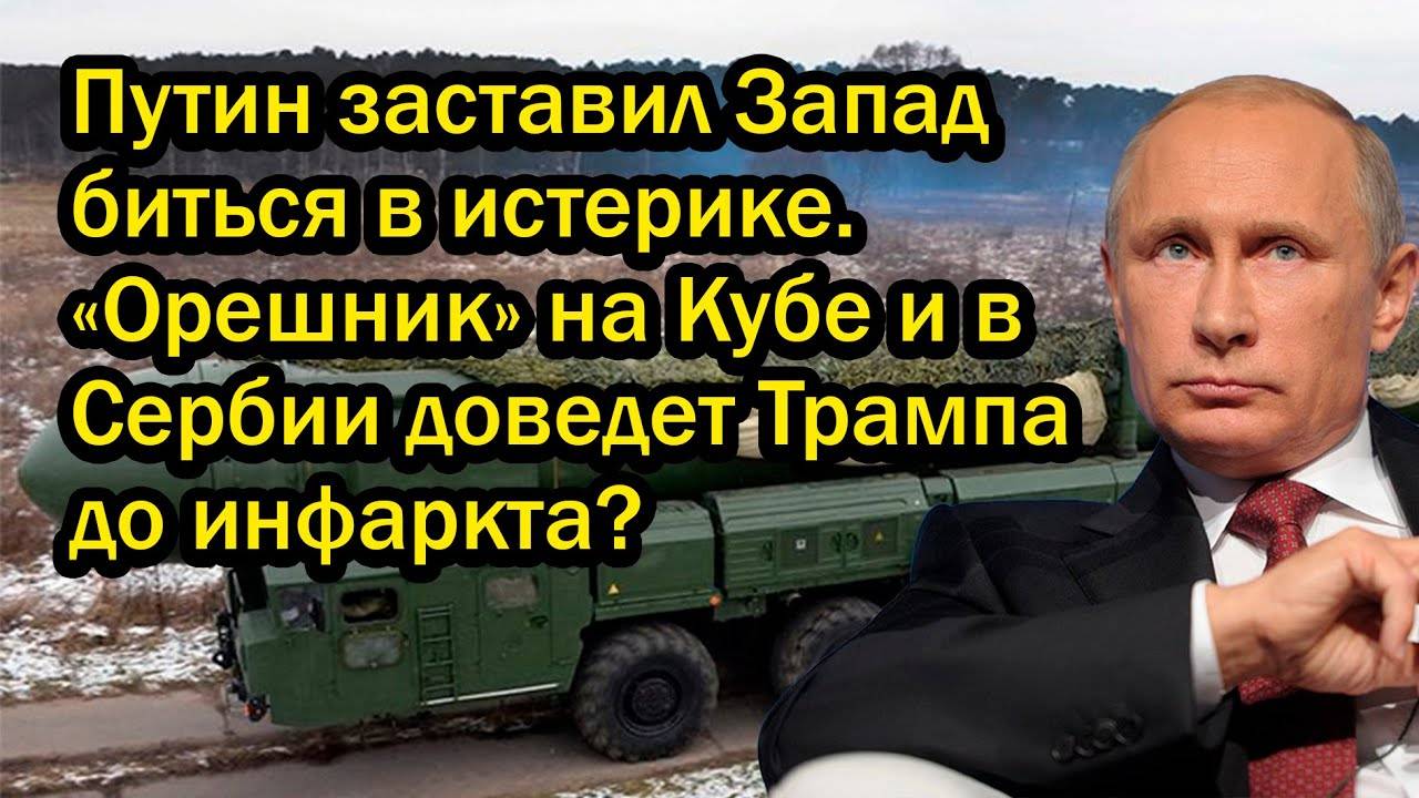 Путин заставил Запад биться в истерике. «Орешник» на Кубе и в Сербии доведет Трампа до инфаркта?