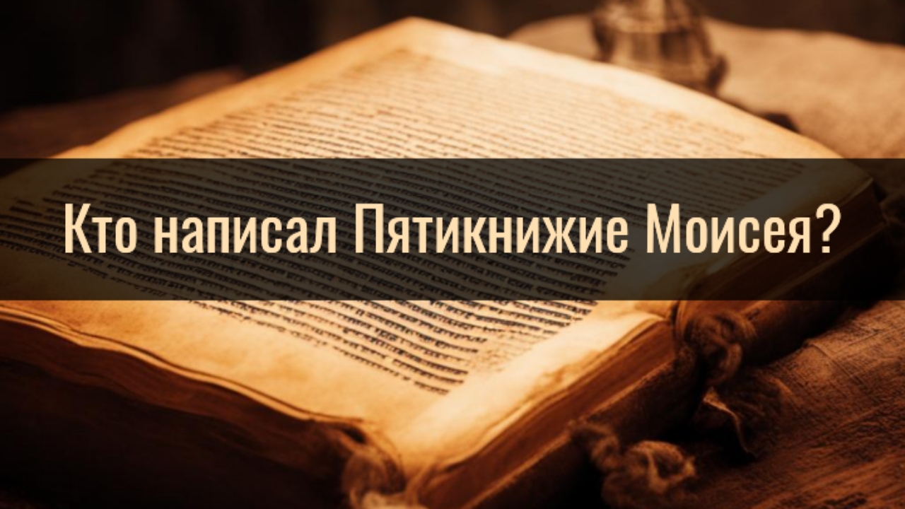 Библеистика – кто написал Пятикнижие Моисея, и когда?