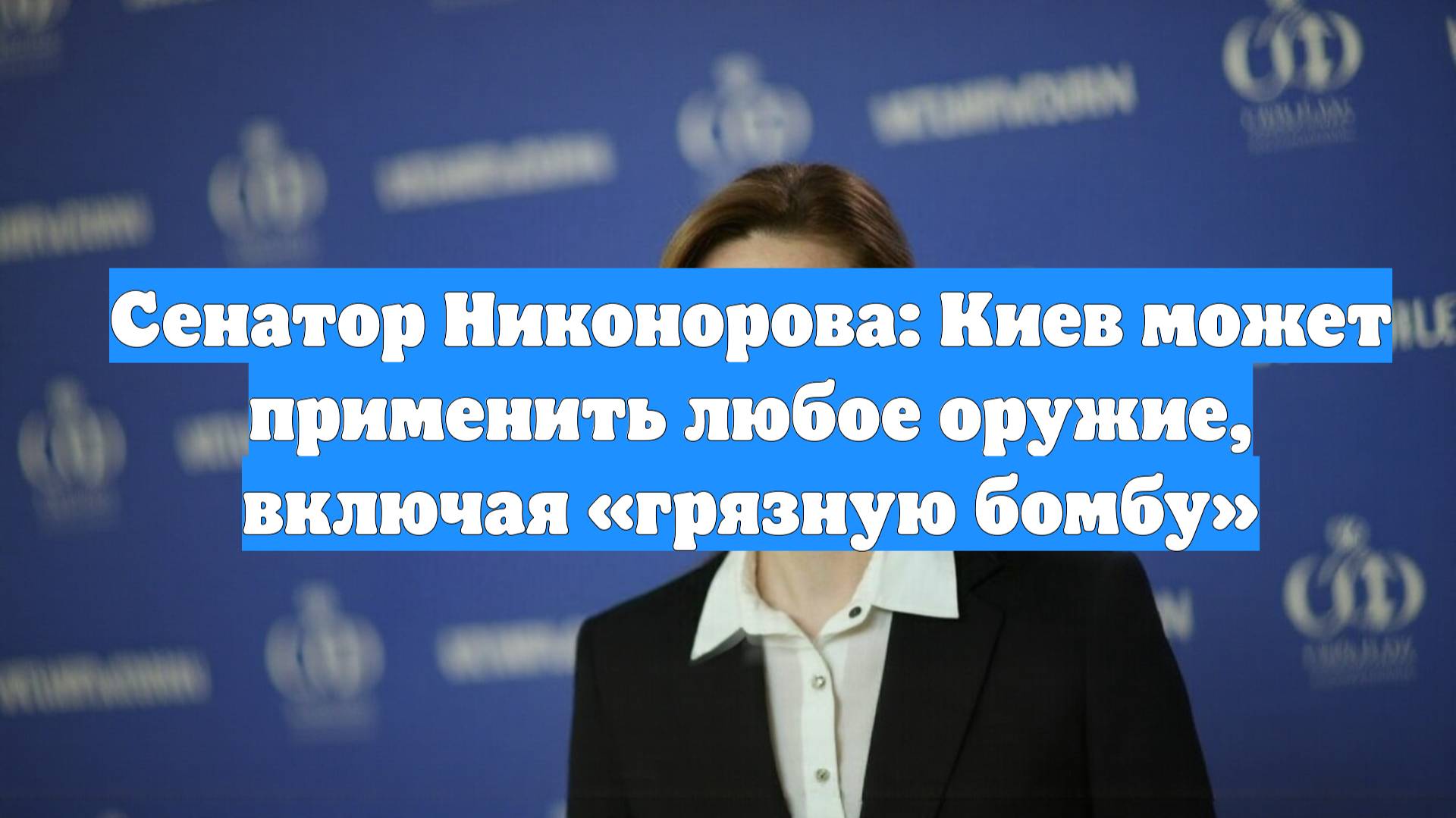 Сенатор Никонорова: Киев может применить любое оружие, включая «грязную бомбу»