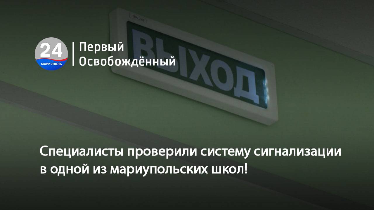 Специалисты проверили систему сигнализации в одной из мариупольских школ! 26.06.2025