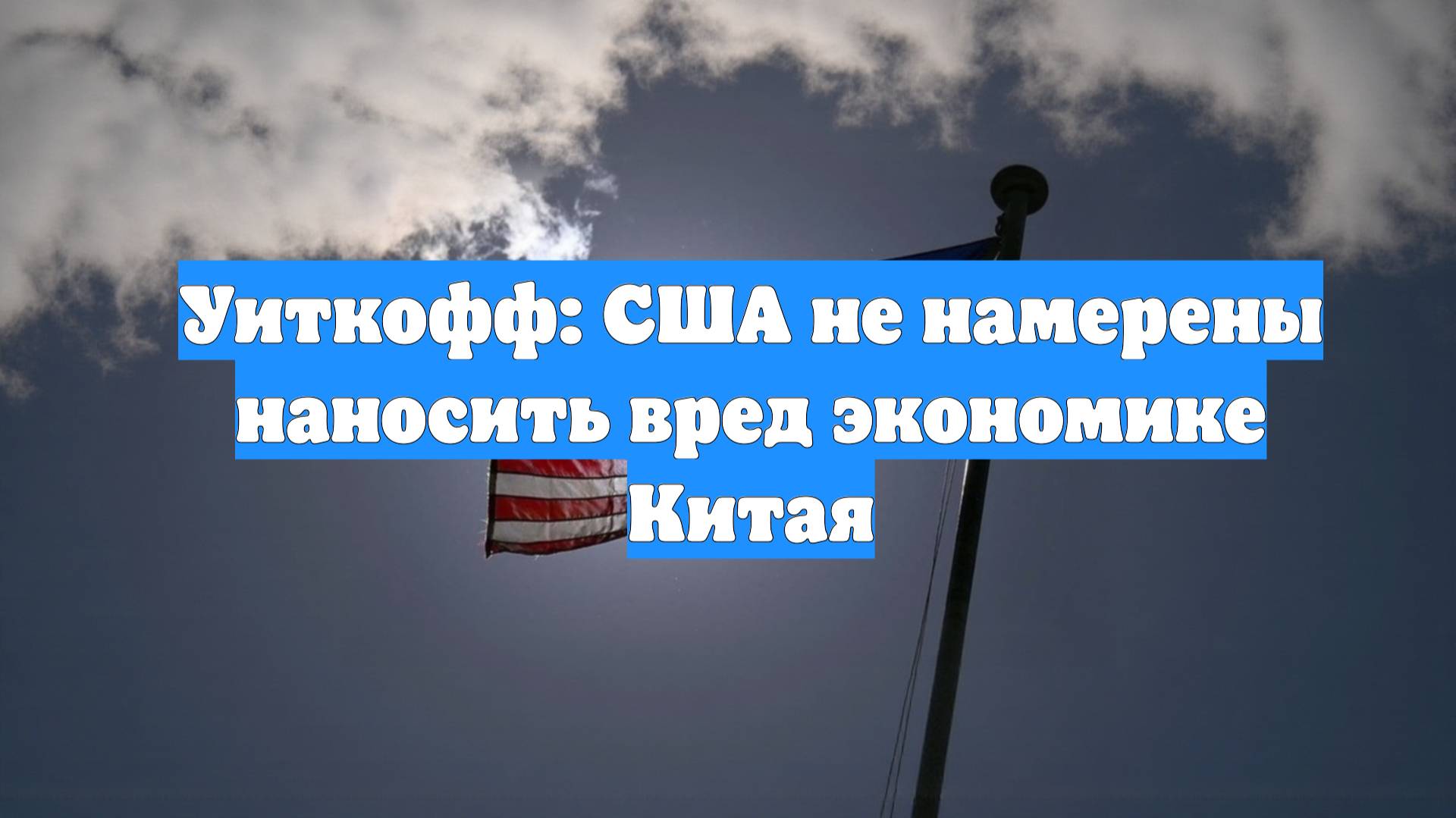 Уиткофф: США не намерены наносить вред экономике Китая