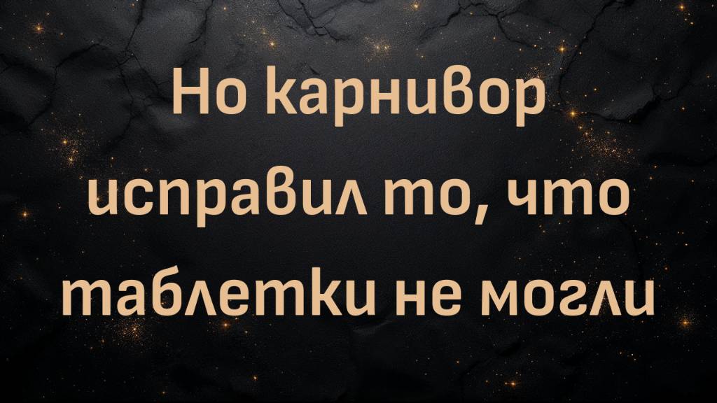 Но карнивор исправил то, что таблетки не могли (Джо)