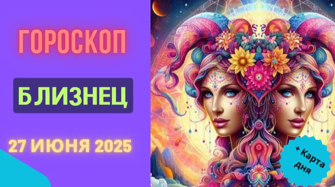✨ ГОРСКОП НА СЕГОДНЯ 27 ИЮНЯ — БЛИЗНЕЦЫ, ДЕНЬ ВОЗМОЖНОСТЕЙ И ВДОХНОВЕНИЯ!