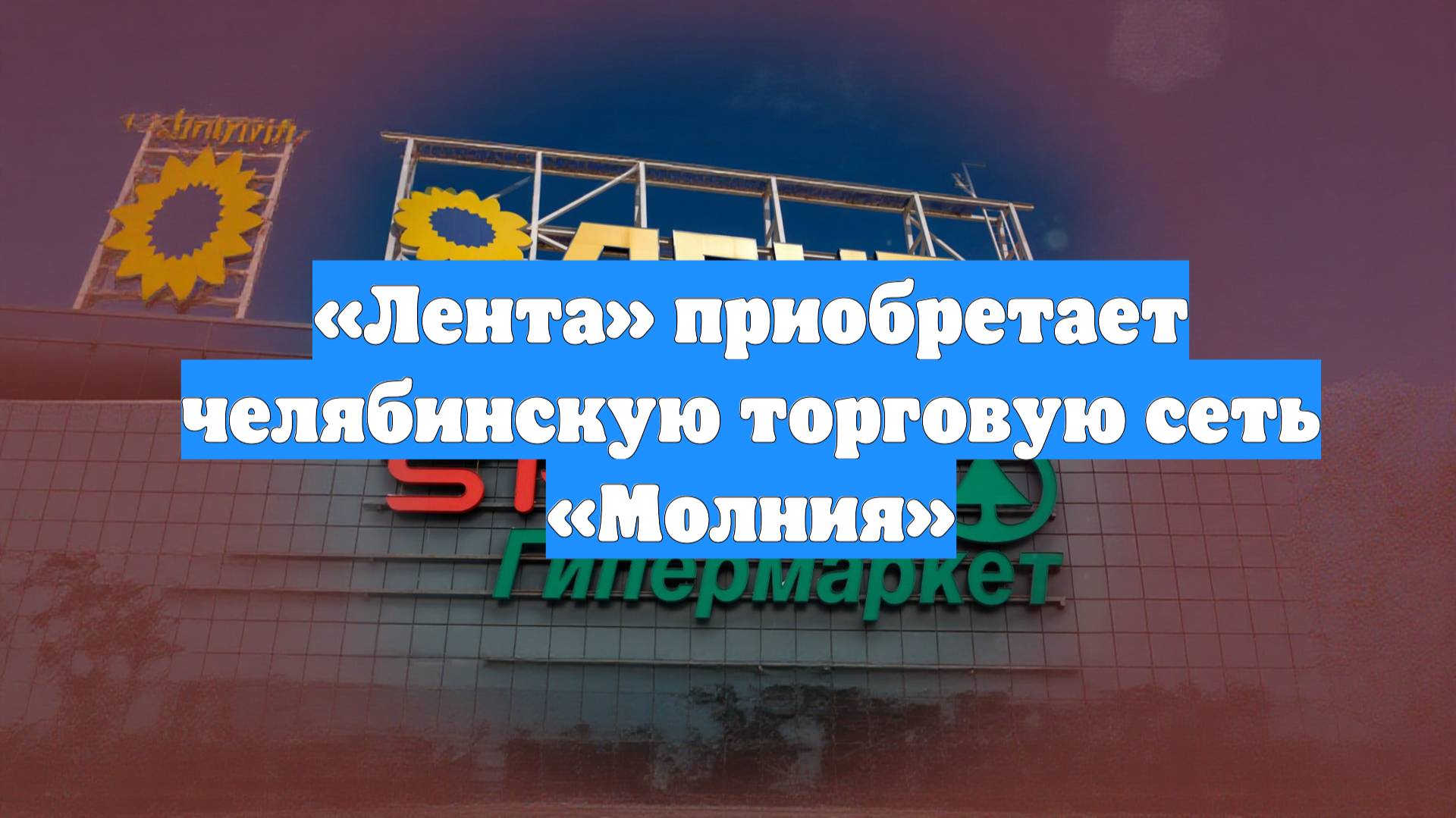 «Лента» приобретает челябинскую торговую сеть «Молния»