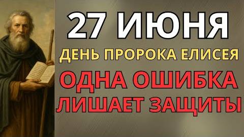 27 ИЮНЯ — ЧТО НЕЛЬЗЯ ДЕЛАТЬ В ДЕНЬ ПРОРОКА ЕЛИСЕЯ | СТАРИННЫЕ ПРИМЕТЫ И ПРЕДУПРЕЖДЕНИЯ