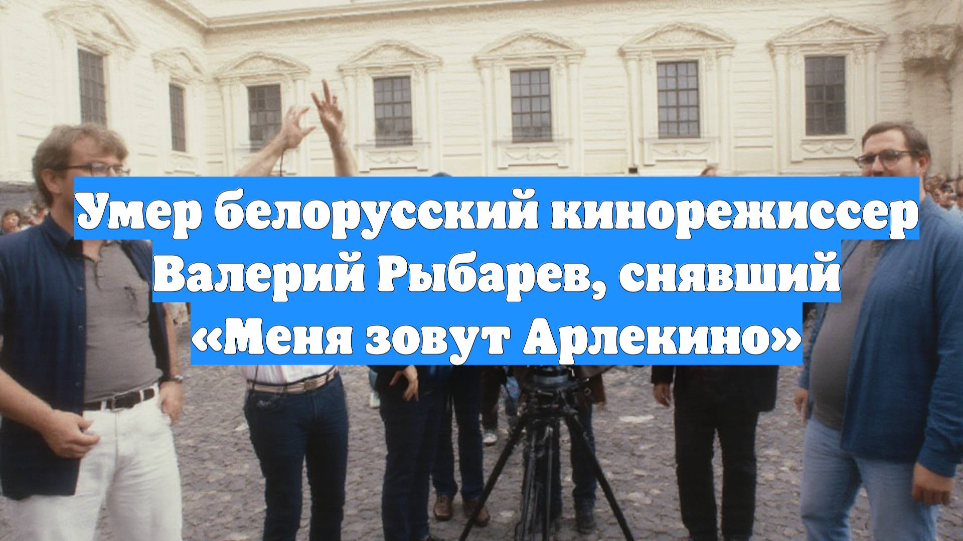 Умер белорусский кинорежиссер Валерий Рыбарев, снявший «Меня зовут Арлекино»